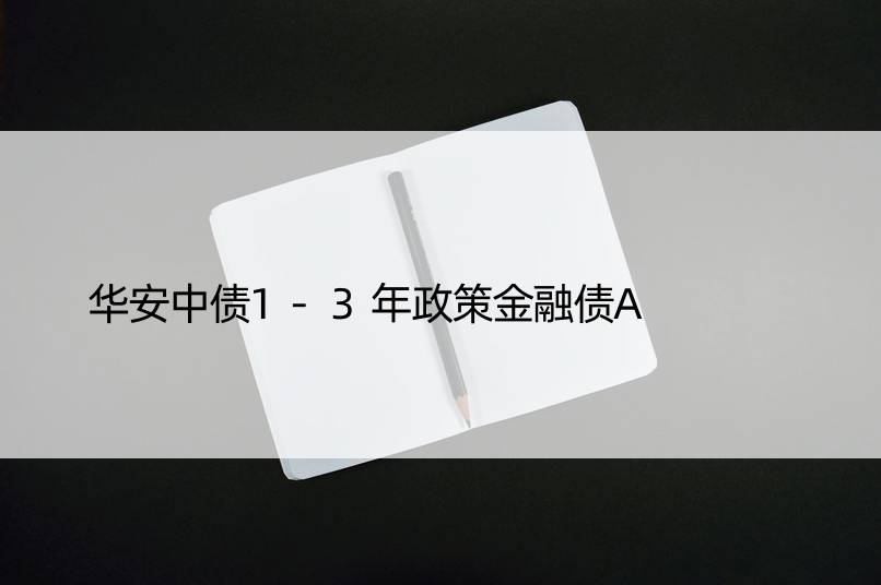 华安中债1-3年政策金融债A