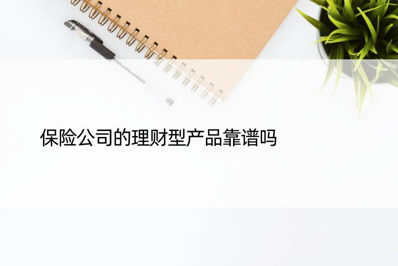 保险公司的理财型产品靠谱吗