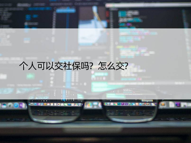 个人可以交社保吗?怎么交?