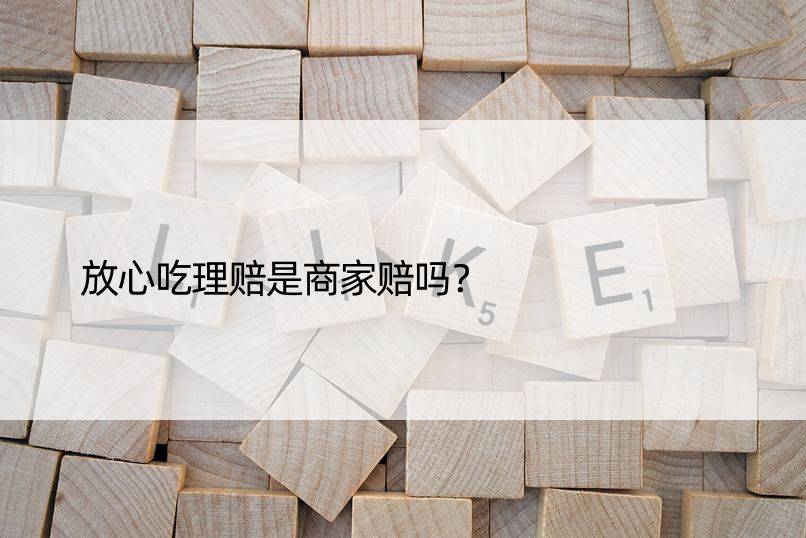 放心吃理赔是商家赔吗？