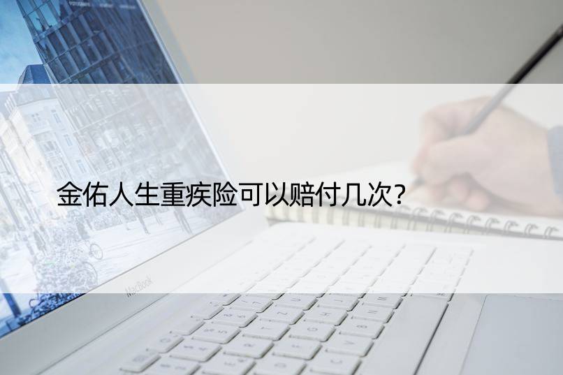 金佑人生重疾险可以赔付几次？