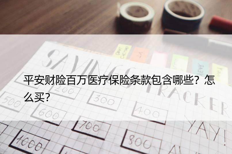 平安财险百万医疗保险条款包含哪些？怎么买？