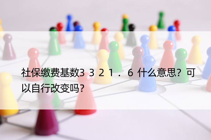 社保缴费基数3321.6什么意思？可以自行改变吗？