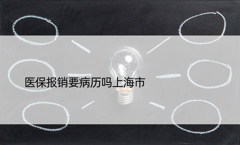 医保报销要病历吗上海市