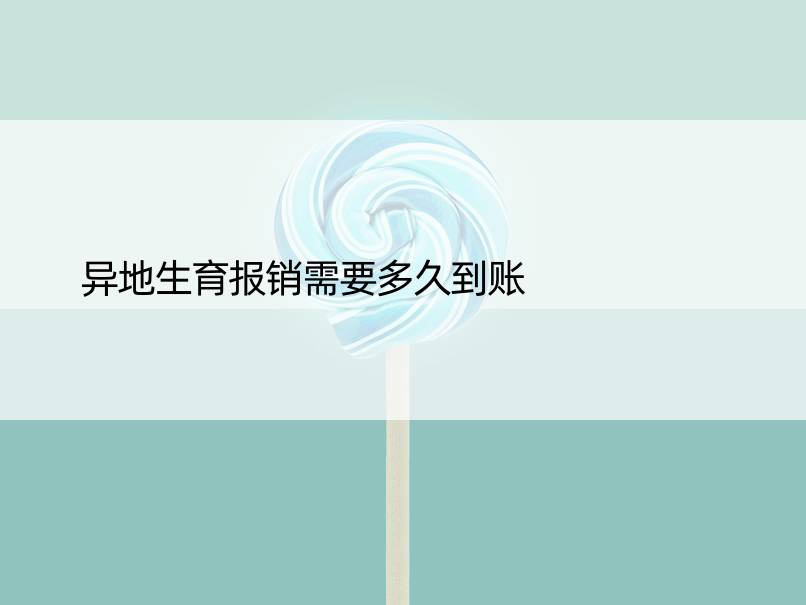 异地生育报销需要多久到账