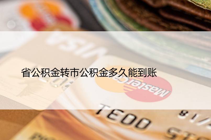 省公积金转市公积金多久能到账