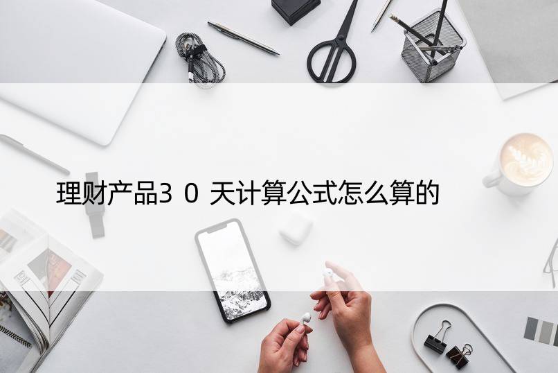 理财产品30天计算公式怎么算的