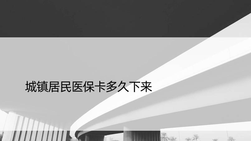 城镇居民医保卡多久下来