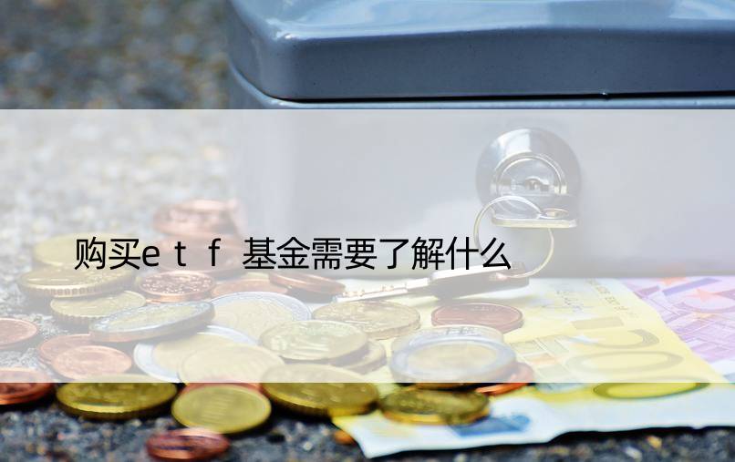 购买etf基金需要了解什么