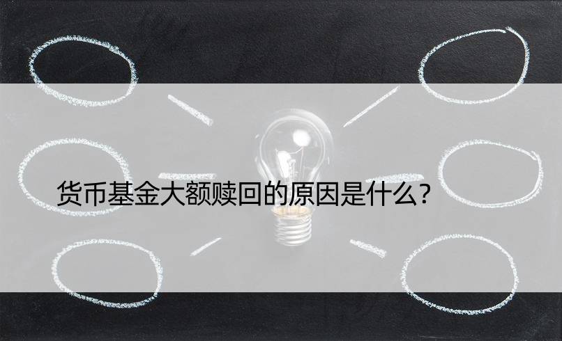 货币基金大额赎回的原因是什么？