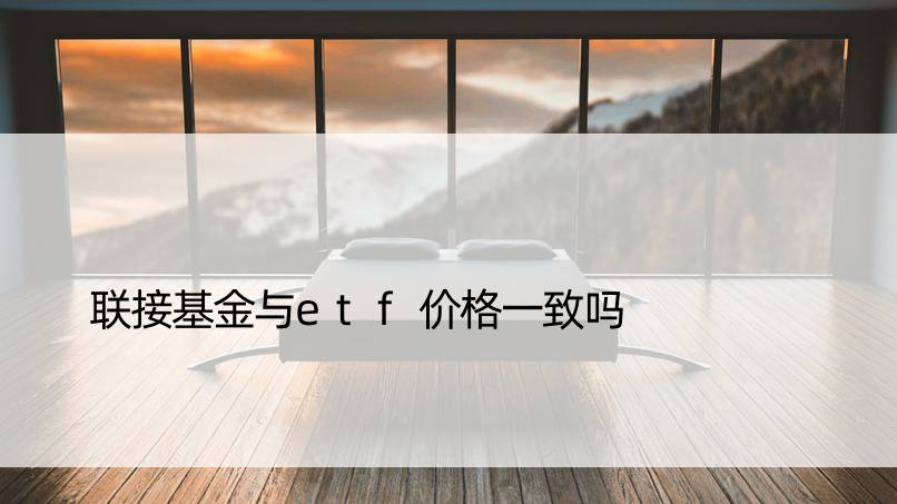 联接基金与etf价格一致吗