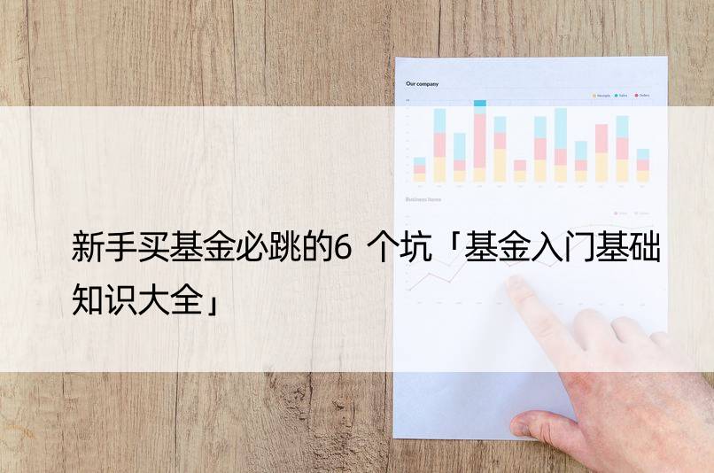 新手买基金必跳的6个坑「基金入门基础知识大全」