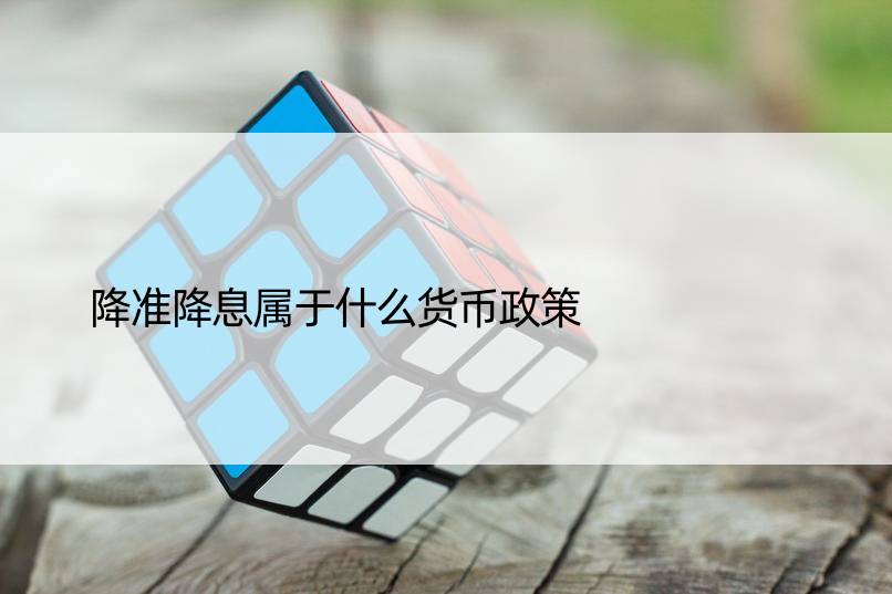 降准降息属于什么货币政策