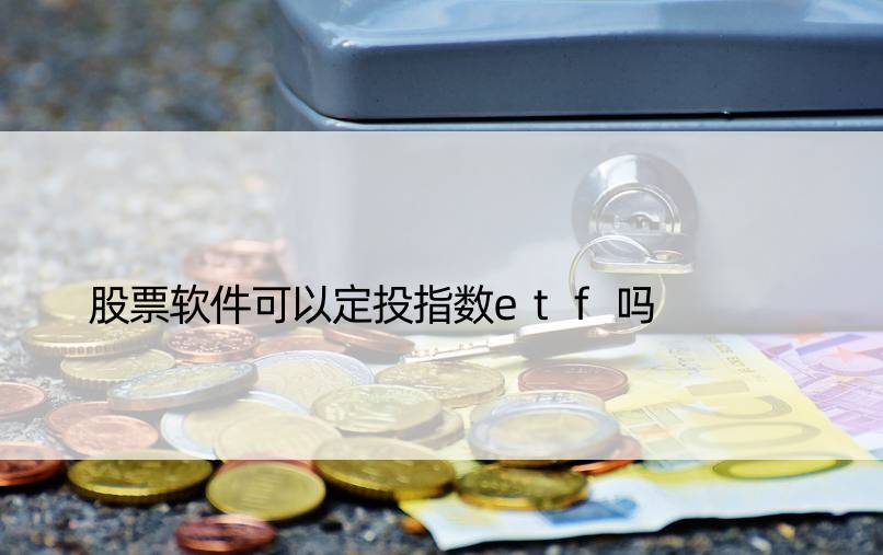 股票软件可以定投指数etf吗