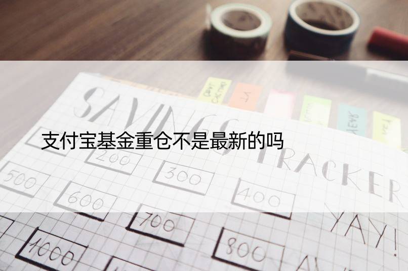 支付宝基金重仓不是最新的吗