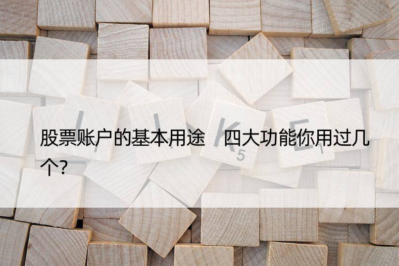 股票账户的基本用途 四大功能你用过几个？