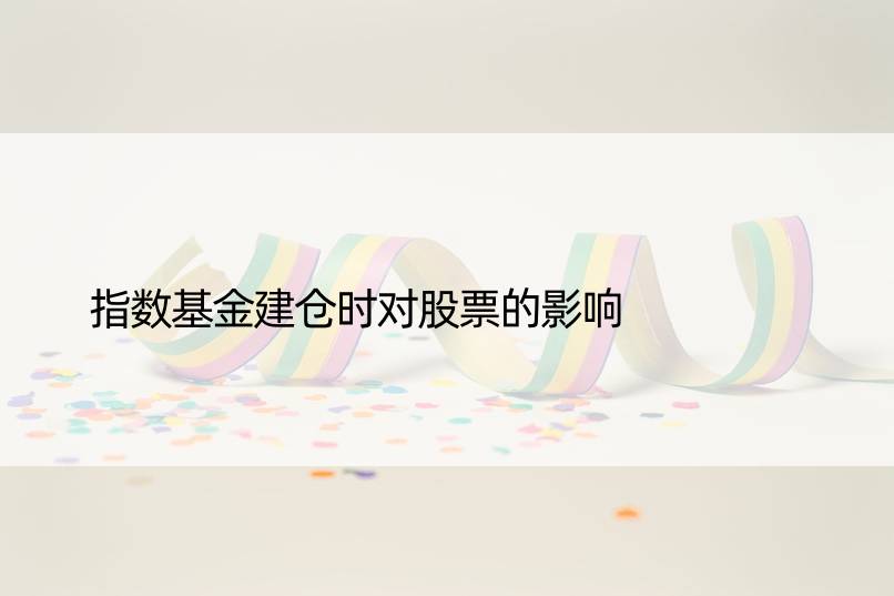 指数基金建仓时对股票的影响