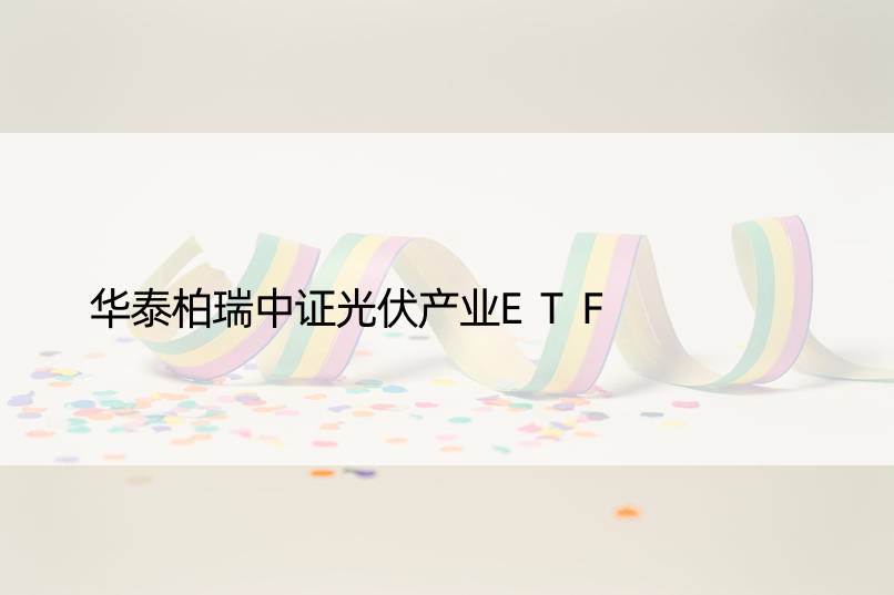 华泰柏瑞中证光伏产业ETF