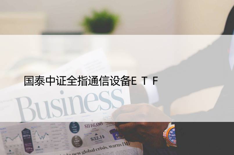 国泰中证全指通信设备ETF