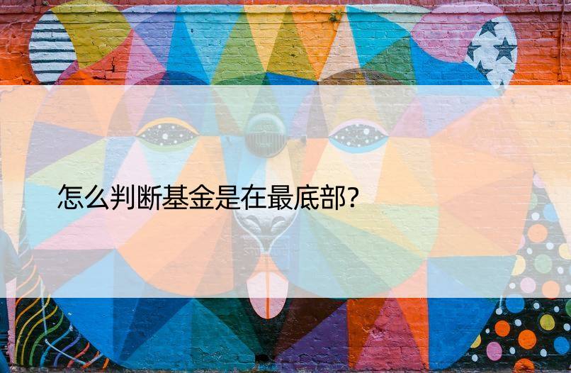 怎么判断基金是在更底部？