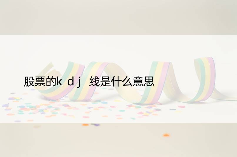 股票的kdj线是什么意思