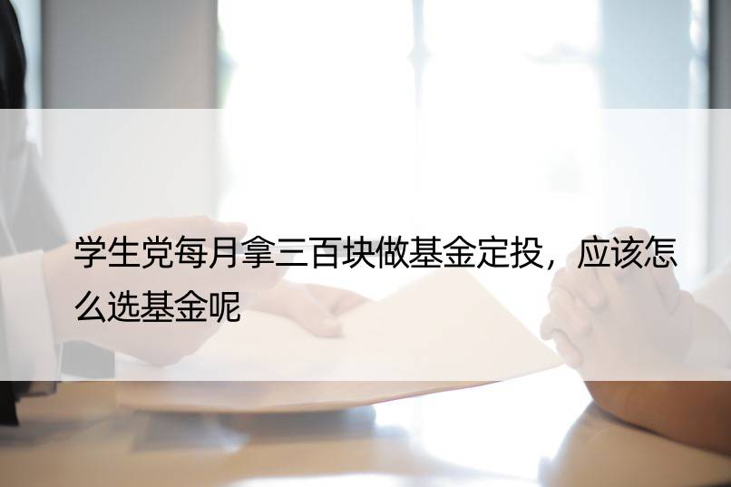 学生党每月拿三百块做基金定投，应该怎么选基金呢