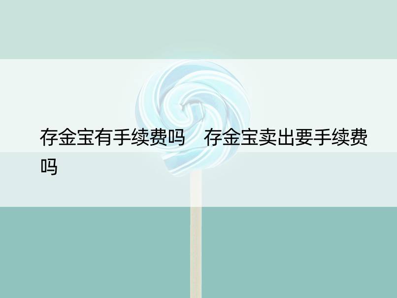 存金宝有手续费吗 存金宝卖出要手续费吗