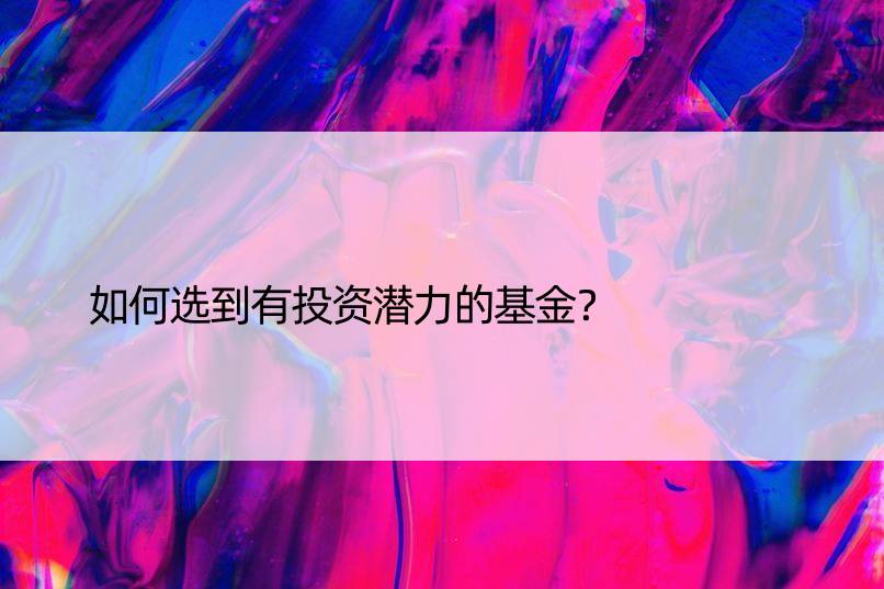 如何选到有投资潜力的基金？