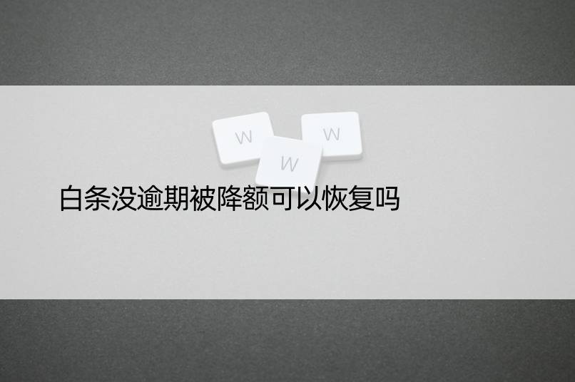 白条没逾期被降额可以恢复吗