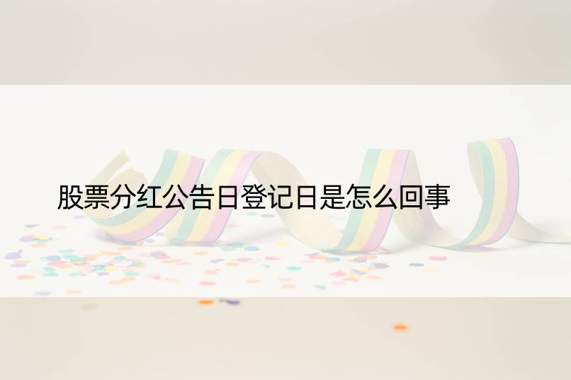 股票分红公告日登记日是怎么回事