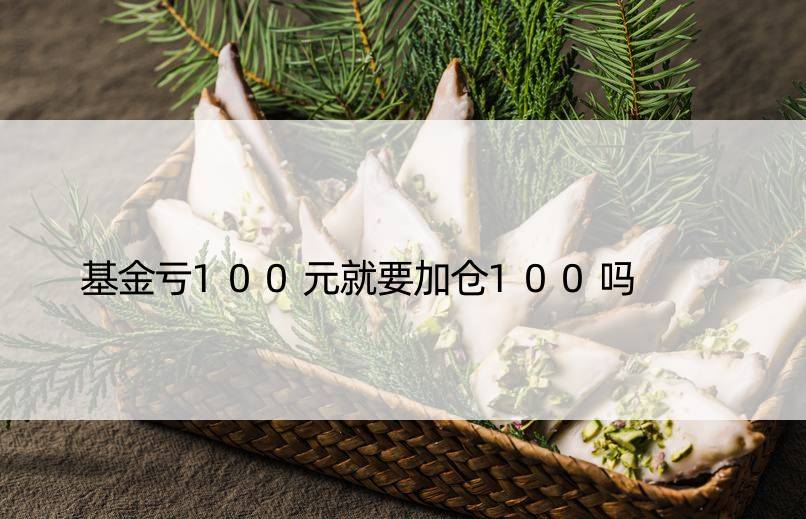 基金亏100元就要加仓100吗