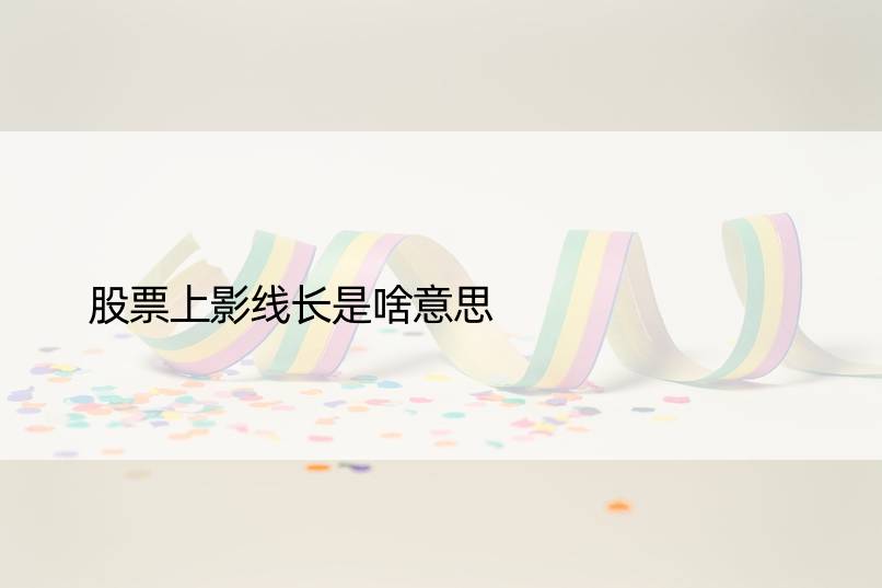 股票上影线长是啥意思