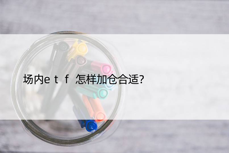 场内etf怎样加仓合适？