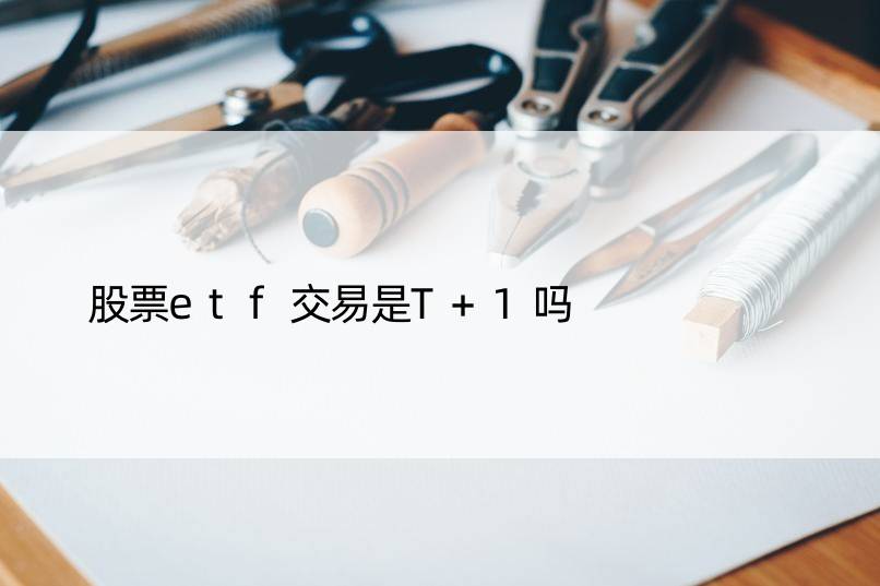 股票etf交易是T+1吗