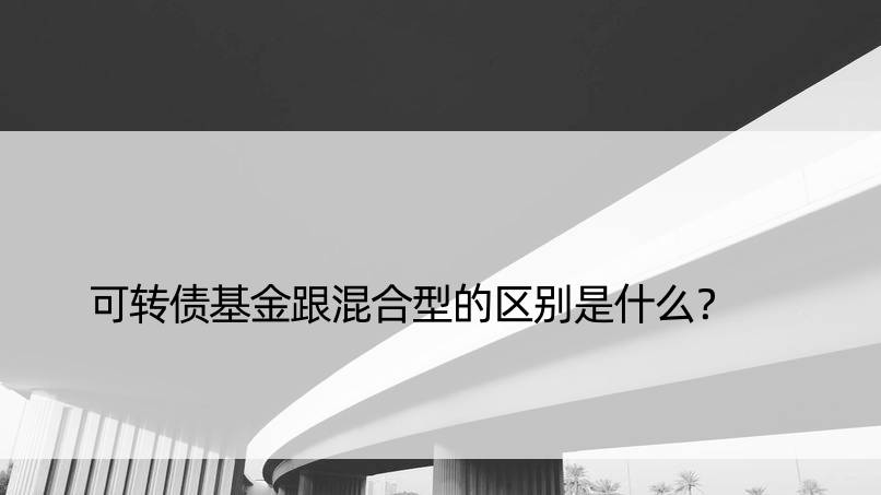 可转债基金跟混合型的区别是什么？