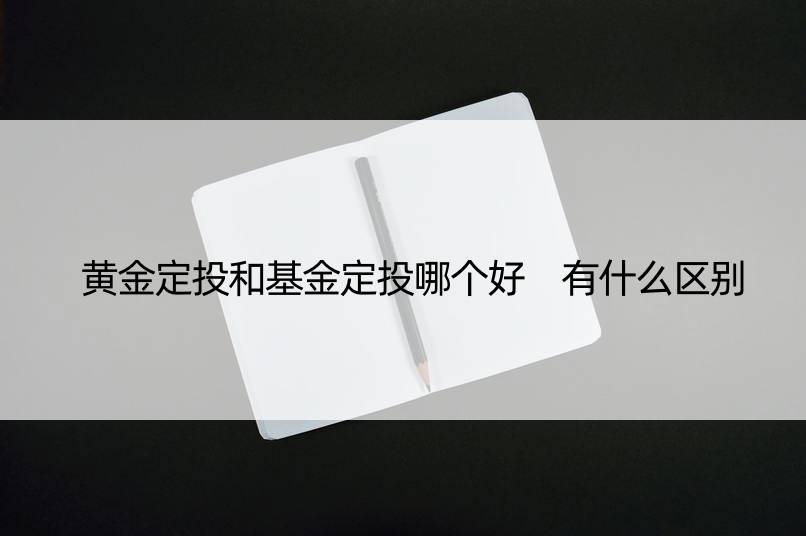 黄金定投和基金定投哪个好 有什么区别