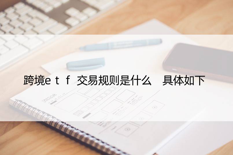 跨境etf交易规则是什么 具体如下