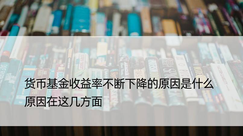 货币基金收益率不断下降的原因是什么 原因在这几方面