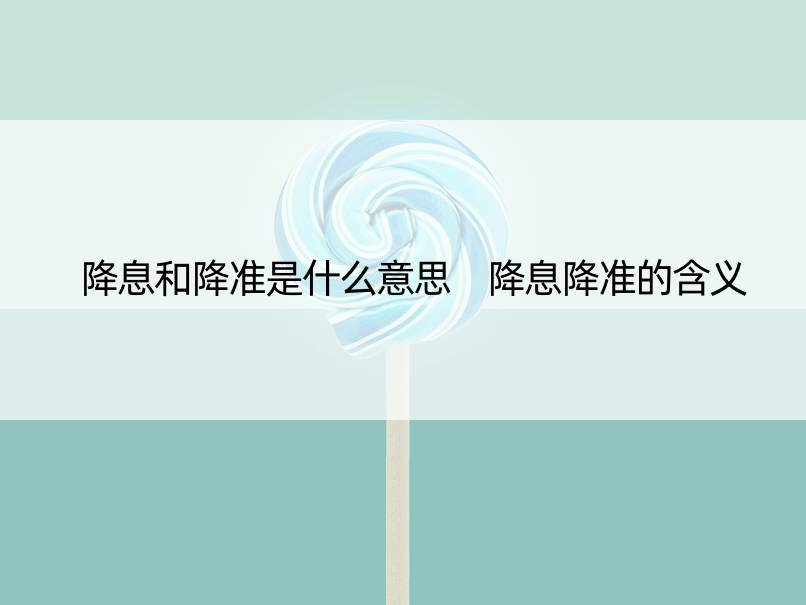 降息和降准是什么意思 降息降准的含义