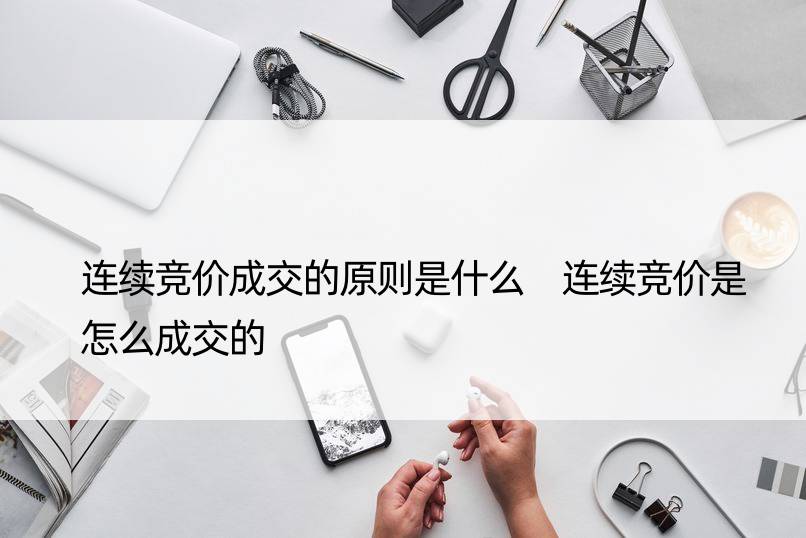 连续竞价成交的原则是什么 连续竞价是怎么成交的