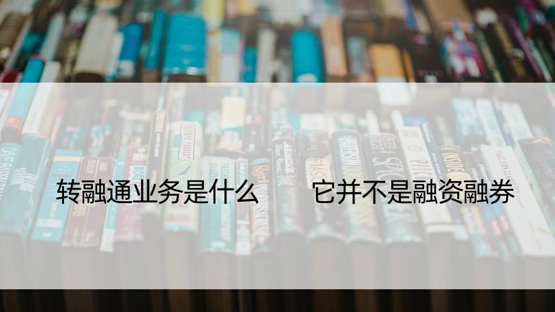 转融通业务是什么  它并不是融资融券