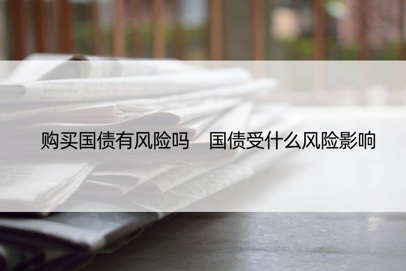 购买国债有风险吗 国债受什么风险影响