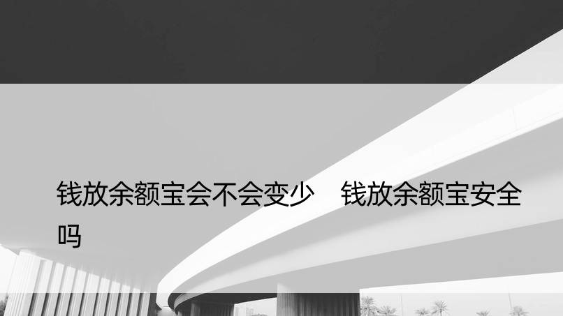 钱放余额宝会不会变少 钱放余额宝安全吗