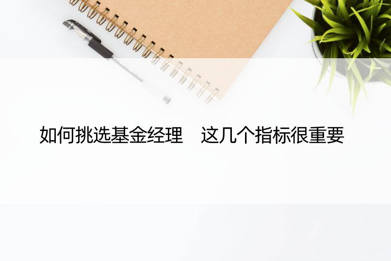 如何挑选基金经理 这几个指标很重要