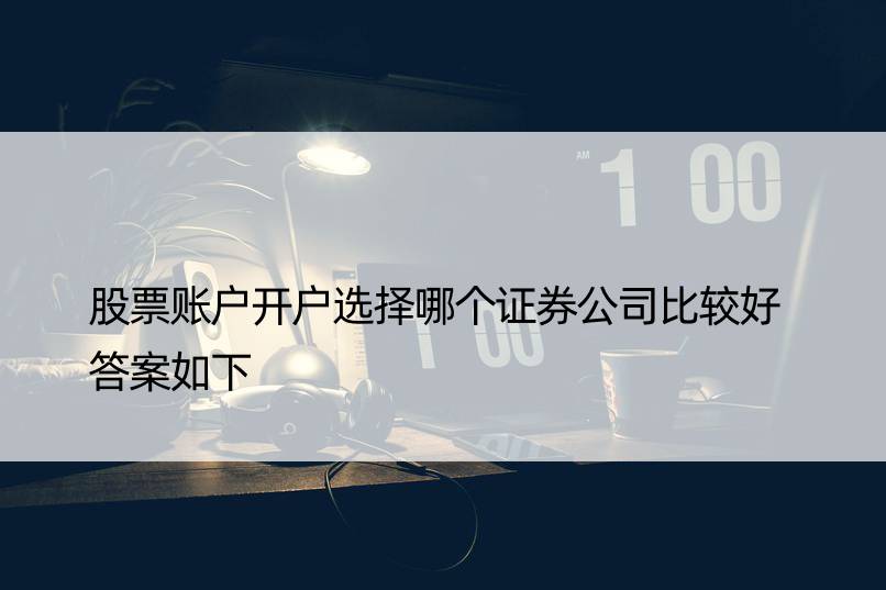 股票账户开户选择哪个证券公司比较好 答案如下