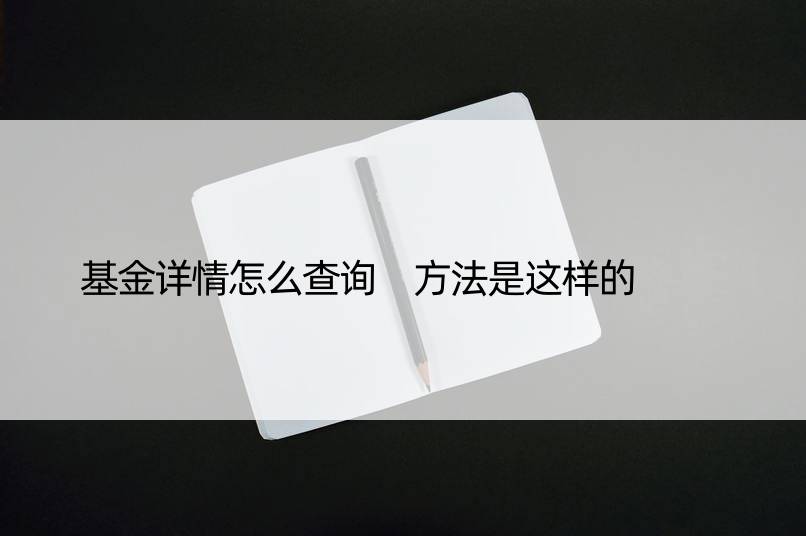 基金详情怎么查询 方法是这样的