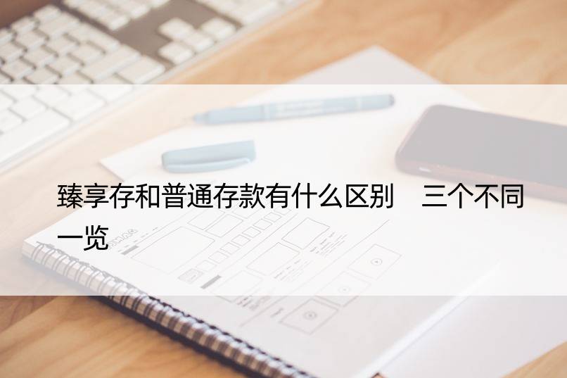 臻享存和普通存款有什么区别 三个不同一览