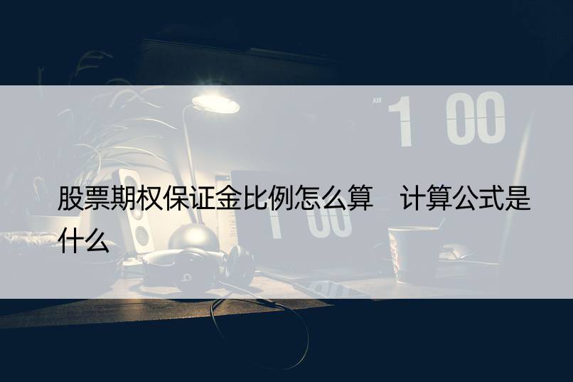 股票期权保证金比例怎么算 计算公式是什么