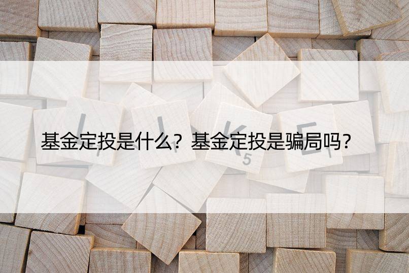 基金定投是什么？基金定投是骗局吗？