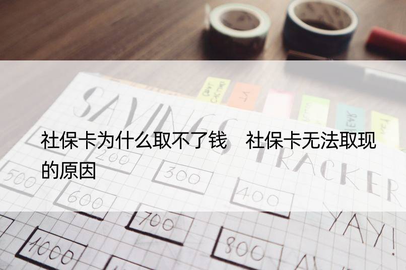 社保卡为什么取不了钱 社保卡无法取现的原因